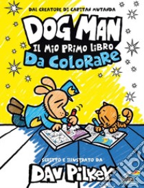 Dog Man. Il mio primo libro da colorare libro di Pilkey Dav