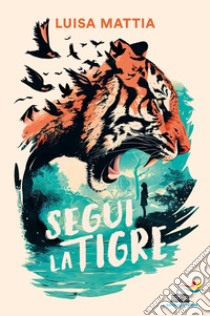 Segui la tigre libro di Mattia Luisa