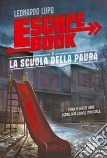 La scuola della paura. Escape book libro di Lupo Leonardo