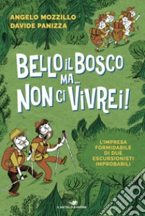 Bello il bosco ma... non ci vivrei! L'impresa formidabile di due escursionisti improbabili libro di Mozzillo Angelo; Panizza Davide