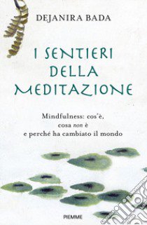 I sentieri della meditazione. Mindfulness: cos'è, cosa non è e perché ha cambiato il mondo libro di Bada Dejanira