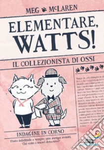 Il collezionista di ossi. Elementare, Watts! Ediz. illustrata libro di McLaren Meg