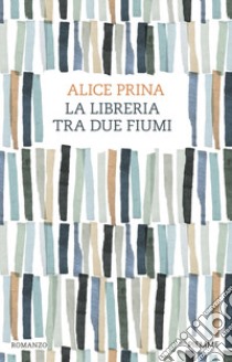 La libreria tra due fiumi libro di Prina Alice