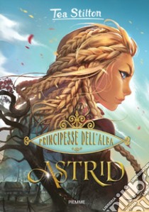 Astrid. Principesse dell'Alba libro di Stilton Tea