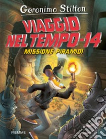 Missione piramidi. Viaggio nel tempo 14 libro di Stilton Geronimo