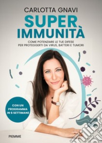 Super immunità. Come potenziare le tue difese per proteggerti da virus, batteri e tumori libro di Gnavi Carlotta