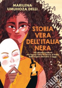 Storia vera dell'Italia nera. Gli afrodiscendenti che hanno fatto la Storia d'Italia, dall'impero romano a oggi libro di Umuhoza Delli Marilena