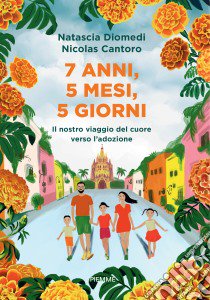 7 anni, 5 mesi, 5 giorni. Il nostro viaggio del cuore verso l'adozione libro di Cantoro Nicolas; Diomedi Natascia