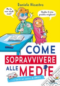 Come sopravvivere alle medie... e farti un sacco di amici libro di Nicastro Daniele