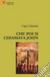 Che poi si chiamava John libro di Galantin Gigi