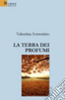 La terra dei profumi libro di Sorrentino Valentina