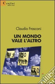 Un mondo vale l'altro libro di Frasconi Claudio