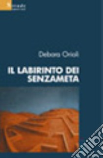 Il labirinto dei senzameta libro di Orioli Debora