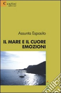 Il mare e il cuore. Emozioni libro di Esposito Assunta