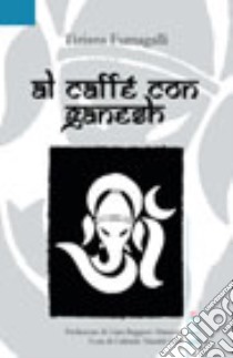 Al caffè con Ganesh libro di Fumagalli Tiziana