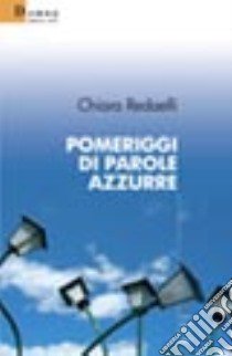 Pomeriggi di parole azzurre libro di Redaelli Chiara