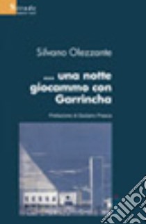 ... Una notte giocammo con Garrincha libro di Olezzante Silvano