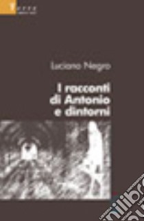 I racconti di Antonio e dintorni libro di Negro Luciano