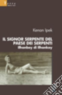 Il signor serpente del paese dei serpenti Ilhanbey di Ilhankoy libro di Ipek Kenan