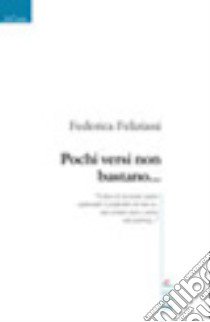 Pochi versi non bastano... libro di Feliziani Federica