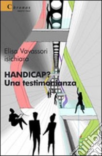 Handicap? Una testimonianza libro di Vavassori Elisa; Isichiara