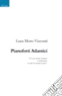 Pianoforti atlantici libro di Moro Visconti Luca