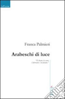 Arabeschi di luce libro di Palmieri Franca