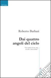 Dai quattro angoli del cielo libro di Barbari Roberto