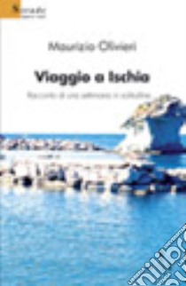 Viaggio a Ischia. Racconto di una settimana in solitudine... libro di Olivieri Maurizio