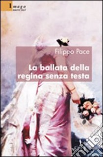 La ballata della regina senza testa libro di Pace Filippo