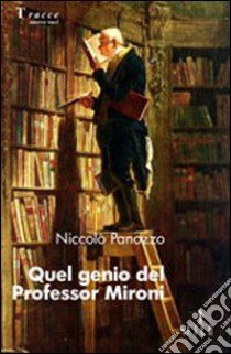 Quel genio del professor Mironi libro di Panozzo Niccolò