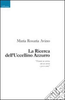 La ricerca dell'uccellino azzurro libro di Avino M. Rosaria