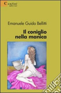 Il coniglio nella manica libro di Bellitti Emanuele G.