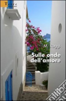 Sulle onde dell'amore libro di Raggi M.