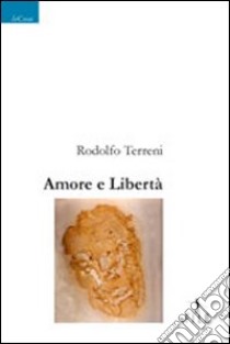 Amore e libertà libro di Terreni Rodolfo