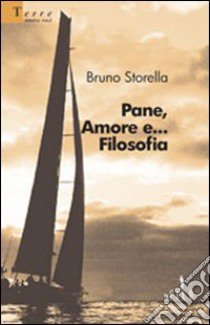 Pane, amore e... filosofia libro di Storella Bruno