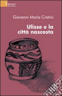 Ulisse e la città nascosta libro di Cristini Giovanni M.