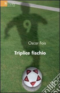 Triplice fischio libro di Fois Oscar