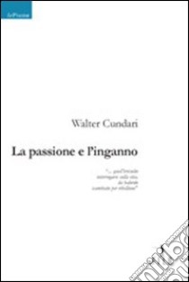 La passione e l'inganno libro di Cundari Walter