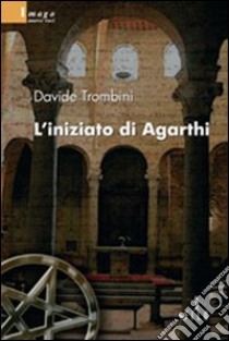 L'iniziato di Agarthi libro di Trombini Davide