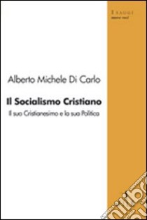 Il socialismo cristiano. Il suo cristianesimo e la sua politica libro di Di Carlo Alberto M.