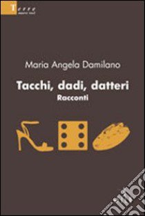 Tacchi, dadi, datteri libro di Damilano Maria Angela