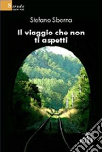 Il viaggio che non ti aspetti libro di Sberna Stefano