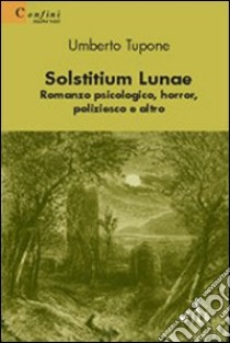 Solstitium lunae. Romanzo psicologico, horror, poliziesco e altro libro di Tupone Umberto