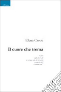 Il cuore che trema libro di Caroti Elena