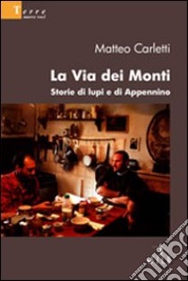 La via dei monti. Storie di lupi e di Appennino libro di Carletti Matteo