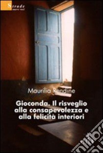 Gioconda. Il risveglio alla consapevolezza e alla felicità interiori libro di Rendine Maurilia