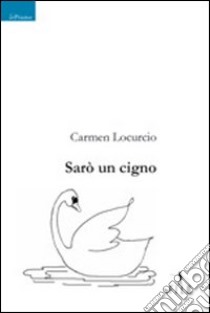 Sarò un cigno libro di Locurcio Carmen