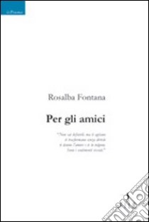 Per gli amici libro di Fontana Rosalba