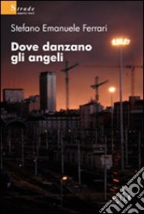 Dove danzano gli angeli libro di Ferrari Stefano E.